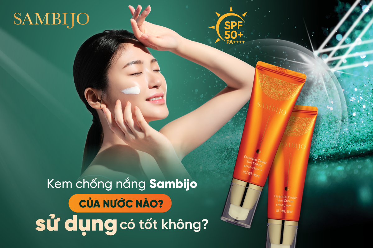 Kem chống nắng Sambijo của nước nào? Sử dụng có tốt không?