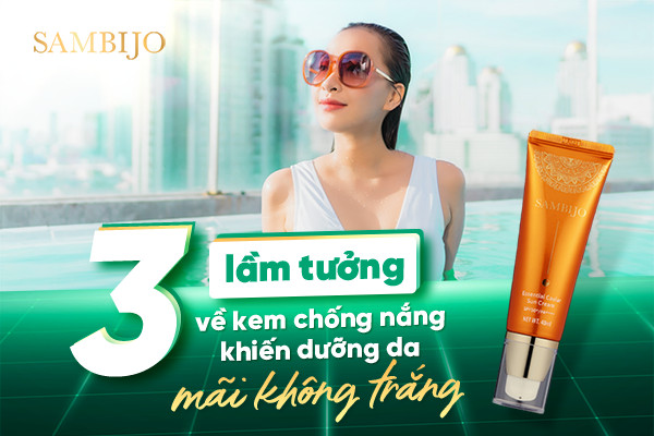 Những lầm tưởng về kem chống nắng khiến dưỡng da mãi không trắng