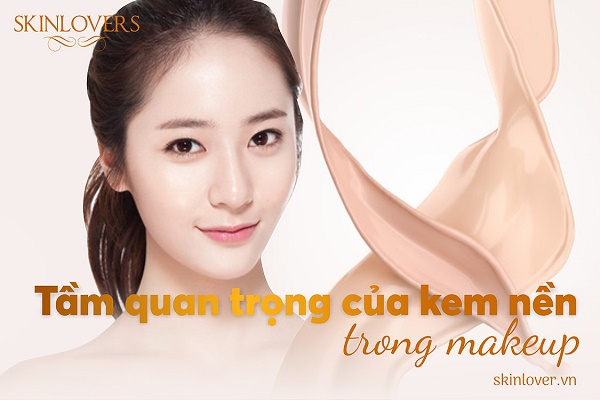 Tầm quan trọng của kem nền trong makeup