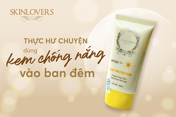 Thực hư chuyện dùng kem chống nắng vào ban đêm